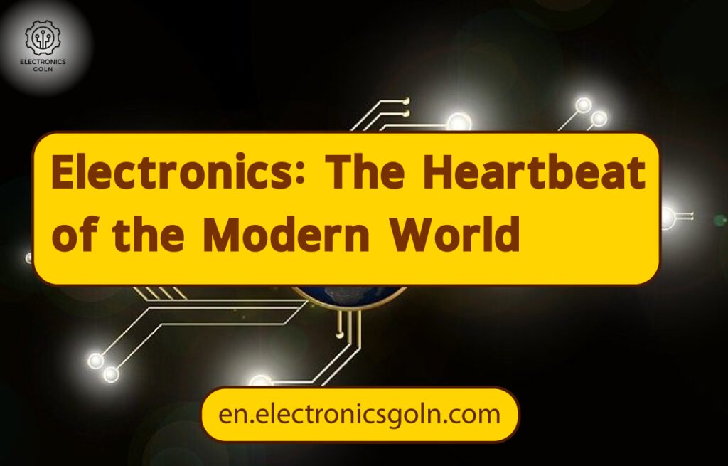 Electronics: The Heartbeat of the Modern World